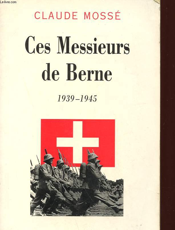 CES MESSIEURS DE BERNE 1939 - 1945