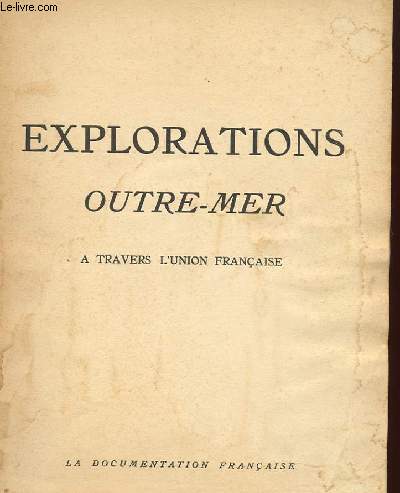 EXPLORATIONS OUTRE-MER - A TRAVERS L'UNION FRANCAISE
