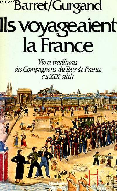 ILS VOYAGEAIENT LA FRANCE - VIE ET TRADITIONS DES COMPAGNONS DU TOUR DE FRANCE AU XIXe SIECLE