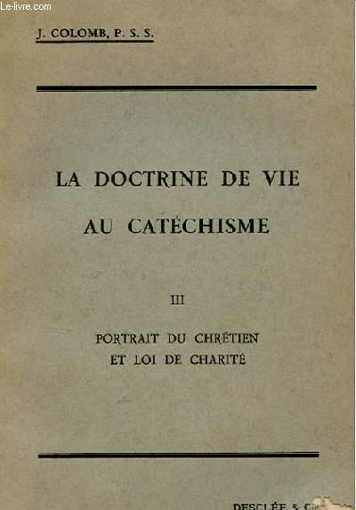 LA DOCTRINE DE VIE AU CATECHISME TOME III - PORTRAIT DU CHRETIEN ET LOI DE CHARITE