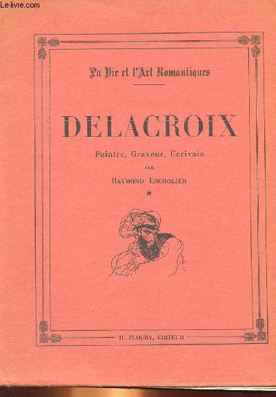 LA VIE ET L'ART ROMANTIQUE - DELACROIX 1798-1832
