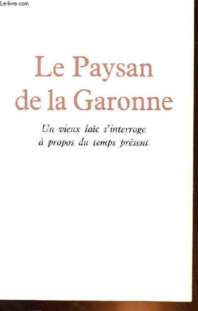 LE PAYSAN DE LA GARONNE - UN VIEUX LAIC S'INTERROGE A PROPOS DU TEMPS PRESENT