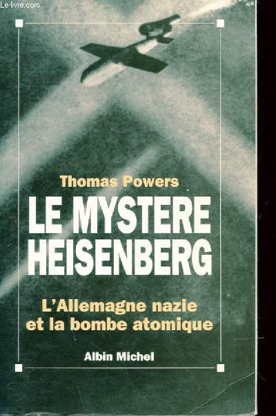 LE MYSTERE HEISENBERG - L'ALLEMAGNE NAZIE ET LA BOMBE ATOMIQUE