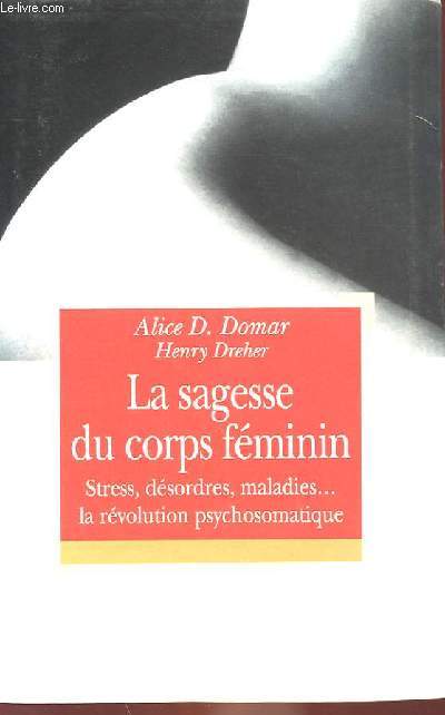 LA SAGESSE DU CORPS FEMININ - STRESS, DESORDRES, MALADIES... LA REVOLUTION OSYCHOSOMATIQUE