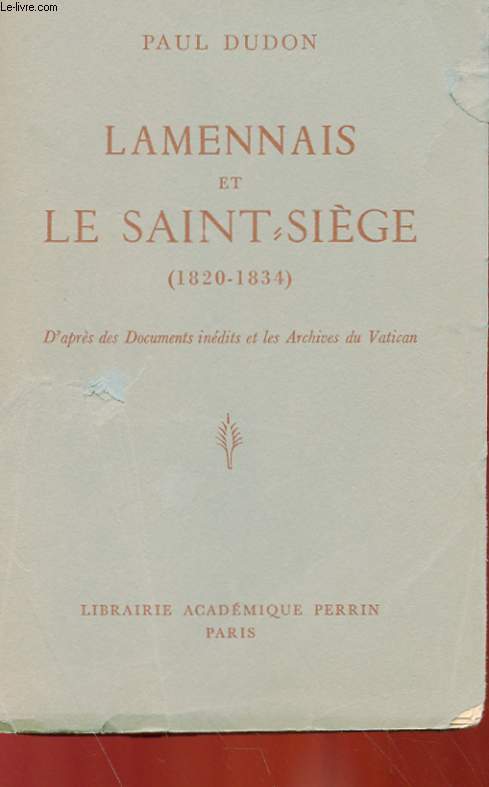 LAMENNAIS ET LE SAINT SIEGE (1820-1834), D'APRES DES DOCUMENTS INEDITS ET LES ARCHIVES DU VATICAN