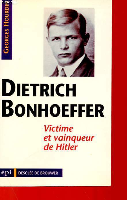 DIETRICH BONHOEFFER - VICTIME ET VAINQUEUR DE HITLER