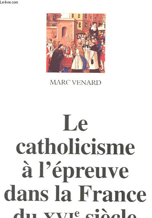 LE CATHOLICISME A L'EPREUVE DANS LA FRANCE DU XVI SIECLE