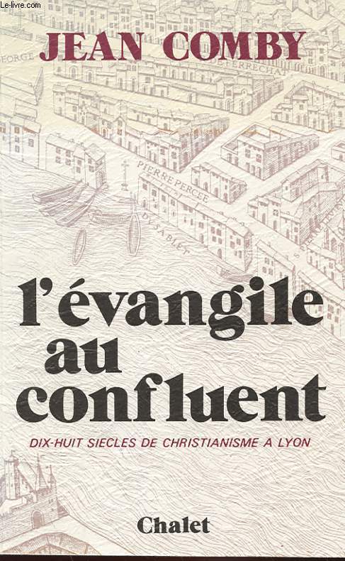 L'EVANGILE AU CONFLUENT - DIX-HUIT SIECLES DE CHRISTIANISME A LYON
