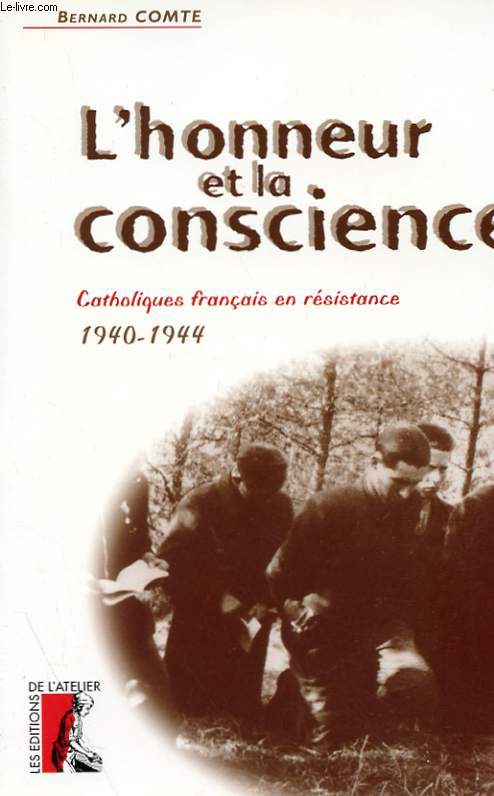 L'HONNEUR ET LA CONSCIENCE - CATHOLIQUES FRANCAIS EN RESISTANCE 1940-1944