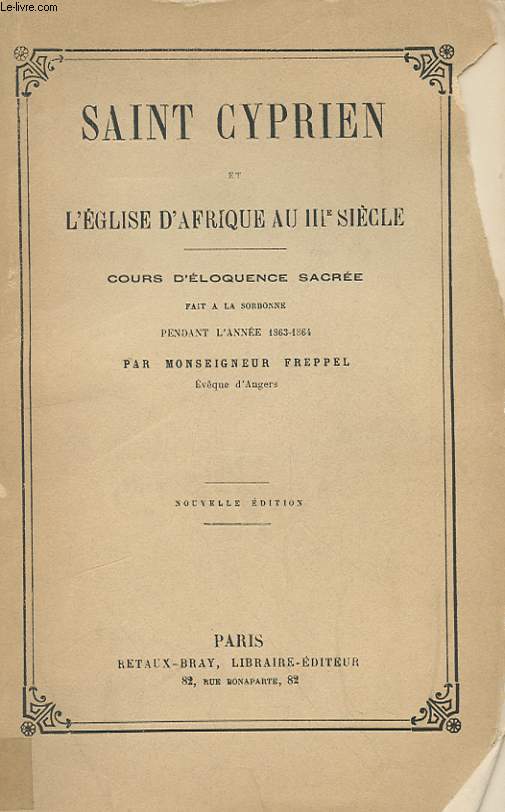SAINT CYPRIEN ET L'EGLISE D'AFRIQUE AU IIIe SIECLE - COURS D'ELOQUENCE SACREE FAIT A LA SORBONNE PENDANT L'ANNEE 1863-1864