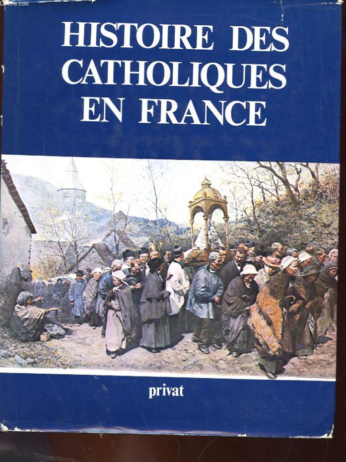 HISTOIRE DES CATHOLIQUES EN FRANCE DU XVe SIECLE A NOS JOURS