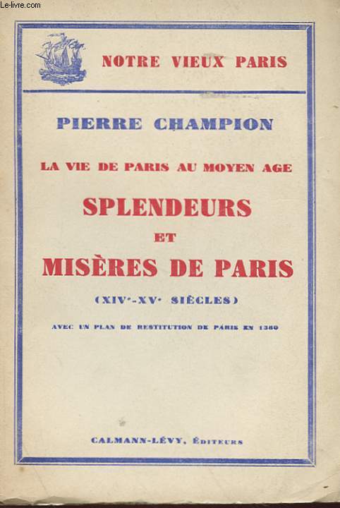LA VIE DE PARIS AU MOYEN AGE - SPLENDEUR ET MISERES DE PARIS (XIVe-XVe SIECLES)