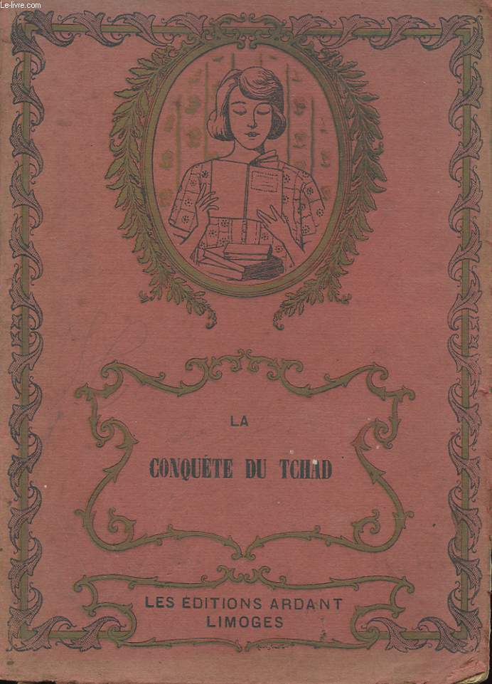 LA CONQUETE DU TCHAD - JOURNAL DE ROUTE D'UN DES MEMBRES DES DEUX MISSIONS EMILE GENTIL (1895-1900)