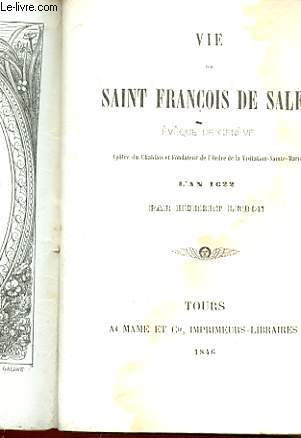 VIE DE SAINT FRANCOIS DE SALE, EVEQUE DE GENEVE - APOTRE DU CHABLAIS ET FONDATEUR DE L'ORDRE DE LA VISITATION-SAINTE-MARIE - L'AN 1622