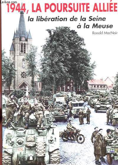 1944, LA POURSUITE ALLIEE - LA LIBERATION DE LA SEINE A LA MEUSE : 25 AOUT - 10 SEPTEMBRE 1944