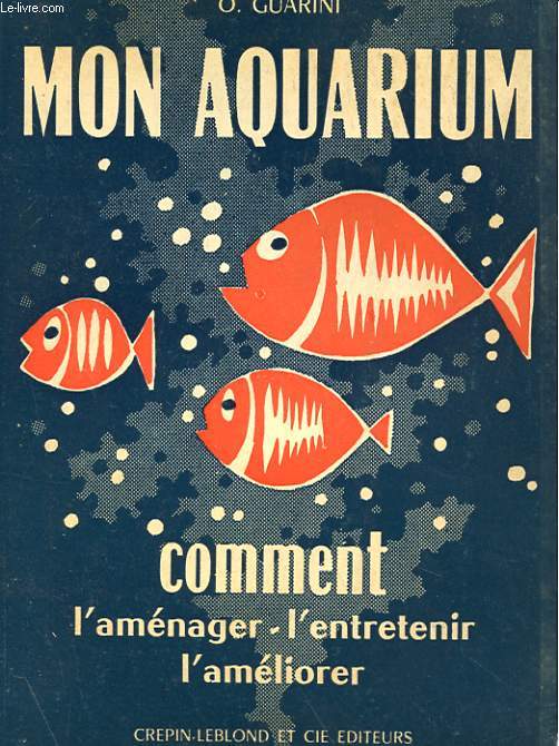 MON AQUARIUM - COMMENT L'AMENAGER - L'ENTRETENIR, L'AMELIORER