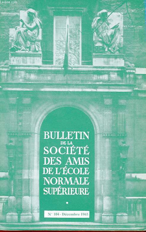 BULLETIN DE LA SOCIETE DES AMIS DE L'ECOLE NORMALE SUPERIEURE - 46e ANNEE - N 104