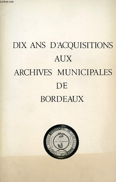 DIX ANS D'ACQUISITION AUX ARCHIVES MUNICIPALES DE BORDEAUX - CATALOGUE