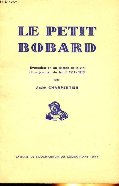 LE PETIT BODARD, EVOCATION EN UN SKETCH DE LA VIE D'UN JOURNAL DU FRONT 1914-18.