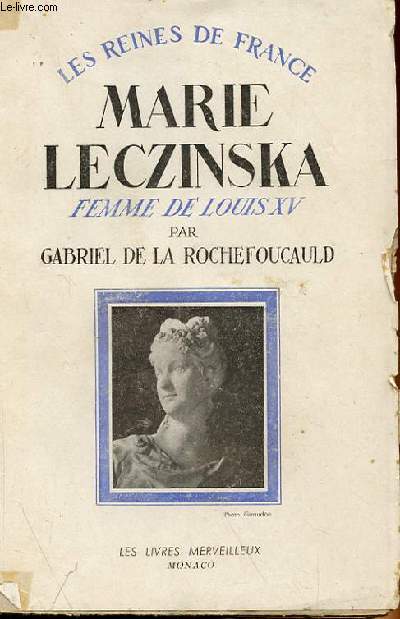 LES REINES DE FRANCE - MARIE LECZINSKA, FEMME DE LOUIS XV