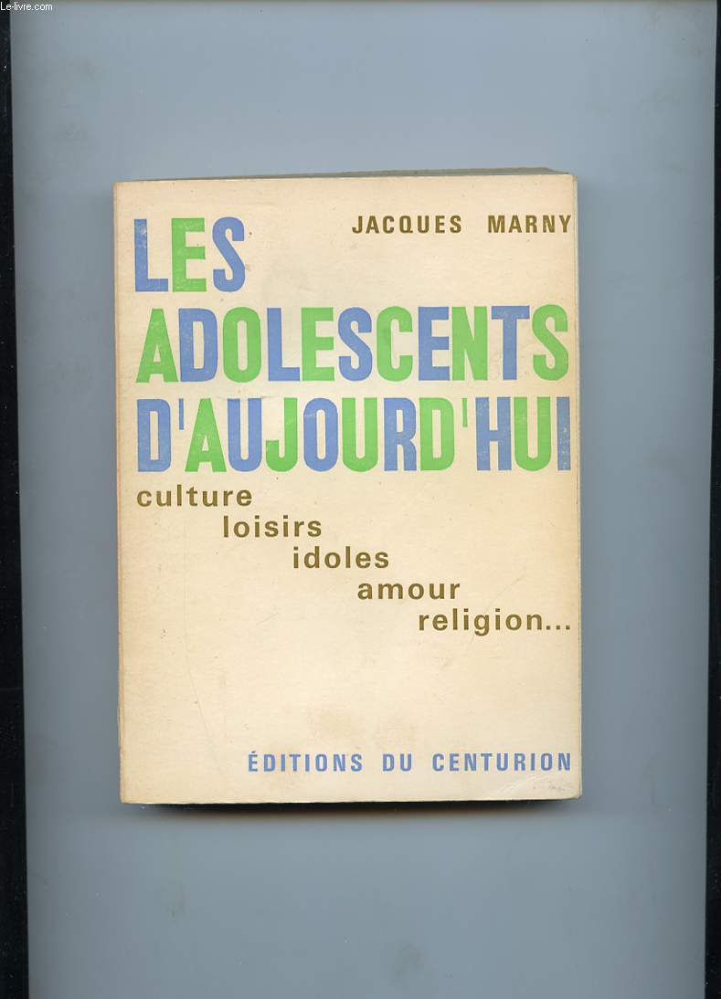 LES ADOLESCENTS D'AUJOURD'HUI. CULTURE - LOISIRS - IDOLES - AMOUR - RELIGION