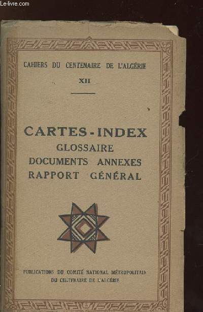 CAHIERS DU CENTENAIRE DE L ALGERIE XII. CARTES INDEX GLOSSAIRE DOCUMENTS ANNEXES RAPPORT GENERAL.