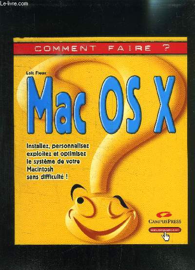 MAC OS X- COLLECTION COMMENT FAIRE?- INSTALLEZ PERSONNALISEZ EXPLOITEZ ET OPTIMISEZ LE SYSTEME DE VOTRE MACINTOCH SANS DIFFICULTE!