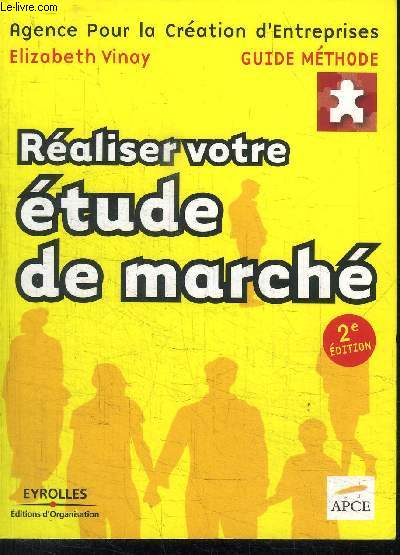 REALISER VOTRE ETUDE DE MARCHE / GUIDE METHODE / 2e EDITION