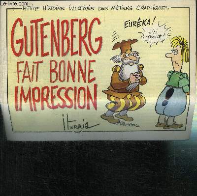 PETITE HISTOIRE ILLUSTREE DES METIERS GRAPHIQUES - GUTENBERG FAIT BONNE IMPRESSION