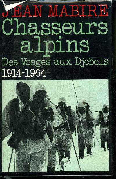 CHASSEURS ALPINS DES VOSGES AUX DJEBELS 1914 - 1964