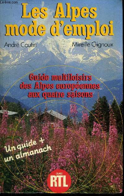 LES ALPES MODE D'EMPLOI Guide multiloisirs des Alpes europennes aux quatres saisons