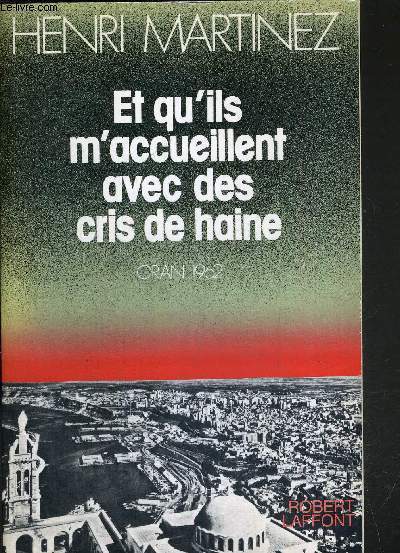 ET QU'ILS M'ACCUEILLENT AVEC DES CRIS DE HAINE - ORAN 1962