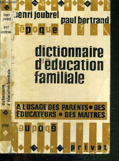 DICTIONNAIRE D'EDUCATION FAMILIALE - A L'USAGE DES PARENTS - DES EDUCATEURS - DES MAITRES