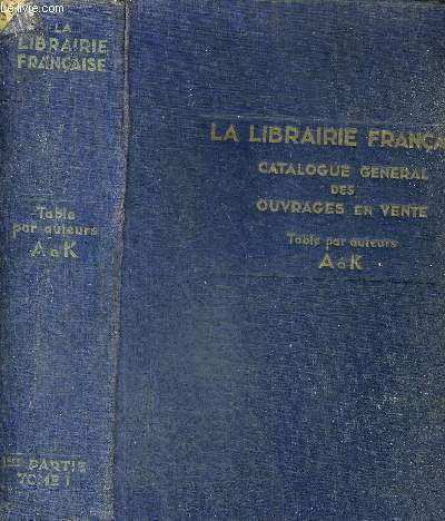 LA LIBRAIRIE FRANCAISE - CATALOGUE GENERAL DES OUVRAGES EN VENTE AU 1ER JANVIER 1930 - 1re PARTIE - REPERTOIRE PAR AUTEURS DE A  K INCLUS