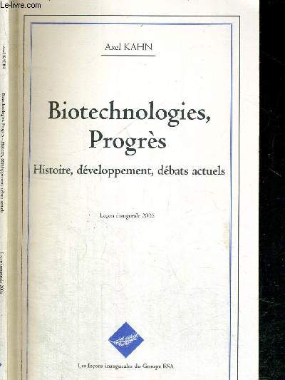BIOTECHNOLOGIES, PROGRES - HISTOIRE, DEVELOPPEMENT, DEBATS ACTUELS - LECONS INAUGURALES DU GROUPE 2005 ESA