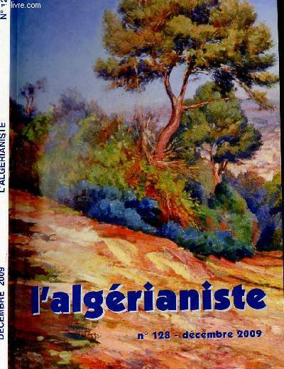 L ALGERIANISTE - N128 - DECEMBRE 2009 / TRANSMETTRE NE S ARRETE JAMAIS, NOEL A GUYOVILLE, BOU ISMAEL-CASTIGLIONE - LE DEVELOPPEMENT ET LES CONSTRUCTIONS DE LA VILLE D ALGER.......