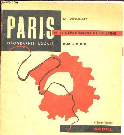 PARIS ET LE DEPARTEMENT DE LA SEINE/GEOGRAPHIE LOCALE/C.M ET C.F.E