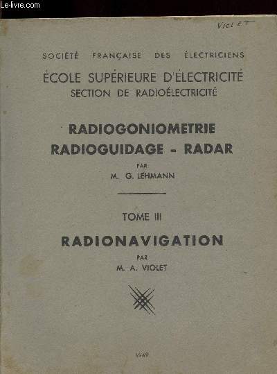 SOCIETE FRANCAISE DES ELECTRICIENS - ECOLE SUPERIEURE D ELECTRICITE - SECTION DE RADIOELECTRICITE - RADIOGONIOMETRIE/RADIOGUIDAGE-RADAR - TOME III/RADIONAVIGATION