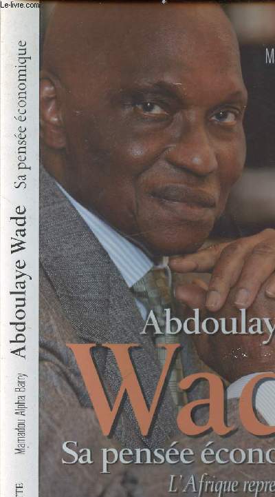 ABDOULAYE WADE - SA PENSEE ECONOMIQUE - L AFRIQUE REPREND L INITIATIVE