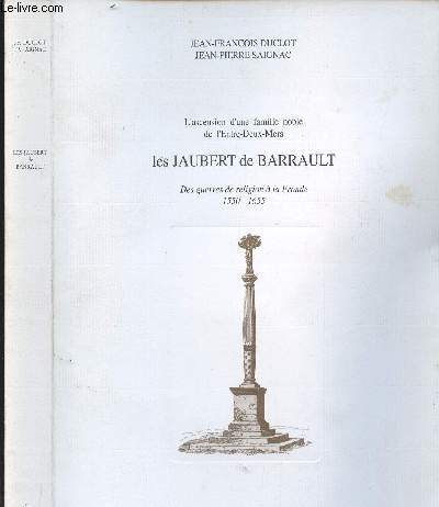 LES JAUBERT DE BARRAULT - DES GUERRES DE RELIGION A LA FRONDE 1550-1655 - L ASCENSION D UNE FAMILLE NOBLE DE L ENTRE DEUX MERS