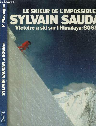 LE SKIEUR DE L'IMPOSSIBLE - SYLVAIN SAUDAN - VICTOIRE A SKI SUR L'HIMALAYA : 8068M.
