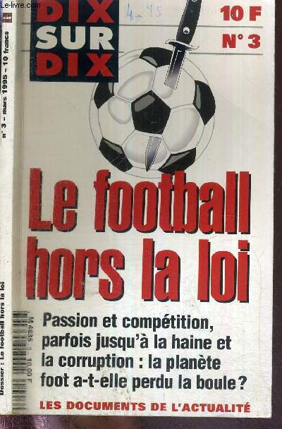 DIX SUR DIX - N3 - mars 1995 - LE FOOTBALL HORS LA LOI / tueurs de foot / coeur de foot / la folie des grandeurs / la loi du foot / les enjeux de l'actualit / les documents de l'actualit.