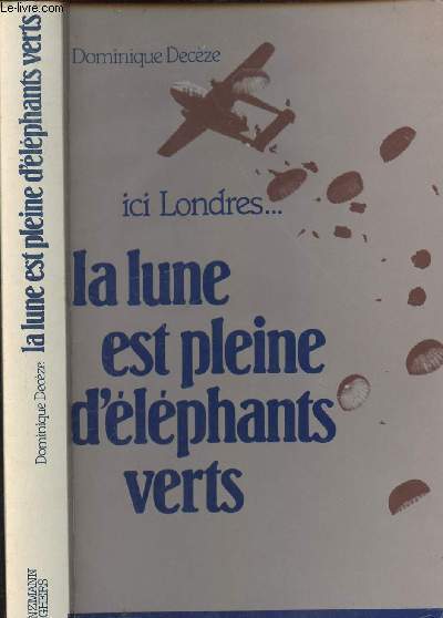 LA LUNE EST PLEINE D ELEPHANTS VERTS - HISTOIRE DES MESSAGES DE RADIO-LONDRES A LA RESISTANCE FRANCAISE (1942-1944)