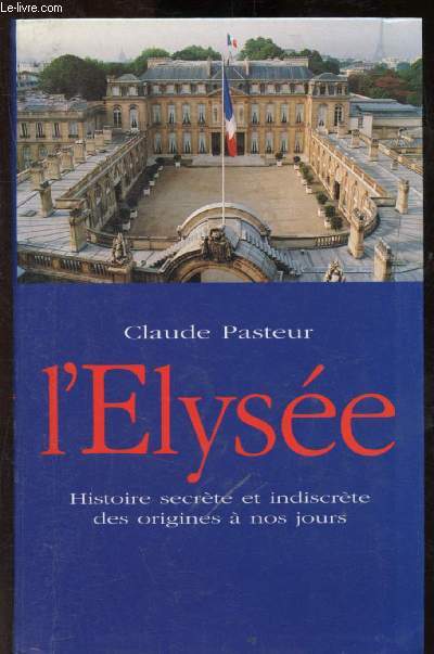 L'Elyse - Histoire secrte et indiscrte des origines  nos jours