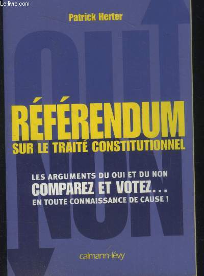 Rfrendum sur le trait constitutionnel europen : Les arguments du oui et du non, Comparez et votez ... en toute connaissance de cause !
