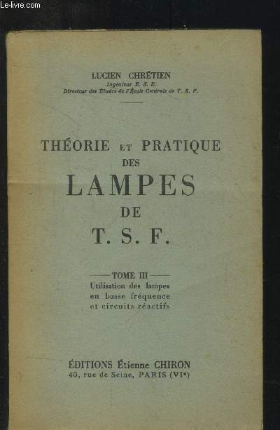 Thorie et pratique des lampes de T.S.F. : Tome III : utilisation des lampes en basse frquence et circuits ractifs