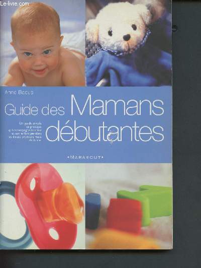 Le guide des Mamans dbutantes - un guide simple et pratique qui accompagne la mre et son enfant pendant les douze premiers mois de la vie.