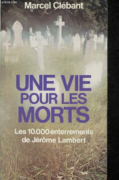Une vie pour les morts - Les dix mille enterremnt de Jrme Lambert
