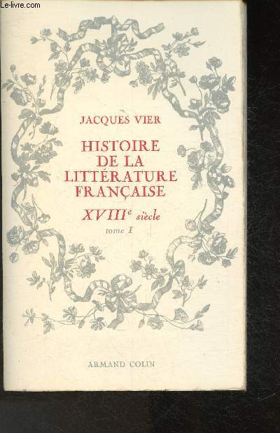 Histoire de la littrature franaise XVIIIe Sicle Tome I: L'armature intellectuelle et moral