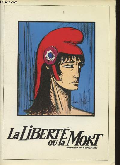 La libert ou la mort d'aprs Danton et Robespierre. Spectacle au Palais des Congrs de Paris le 18 Novembre 1988 et le 16 avril 1989 ( Collection 